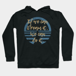 If we can dream it we can do it! Hoodie